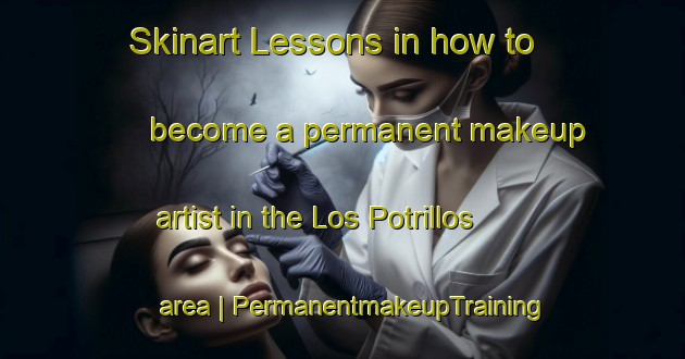 Skinart Lessons in how to become a permanent makeup artist in the Los Potrillos area | PermanentmakeupTraining | PermanentmakeupClasses | SkinartTraining-Mexico